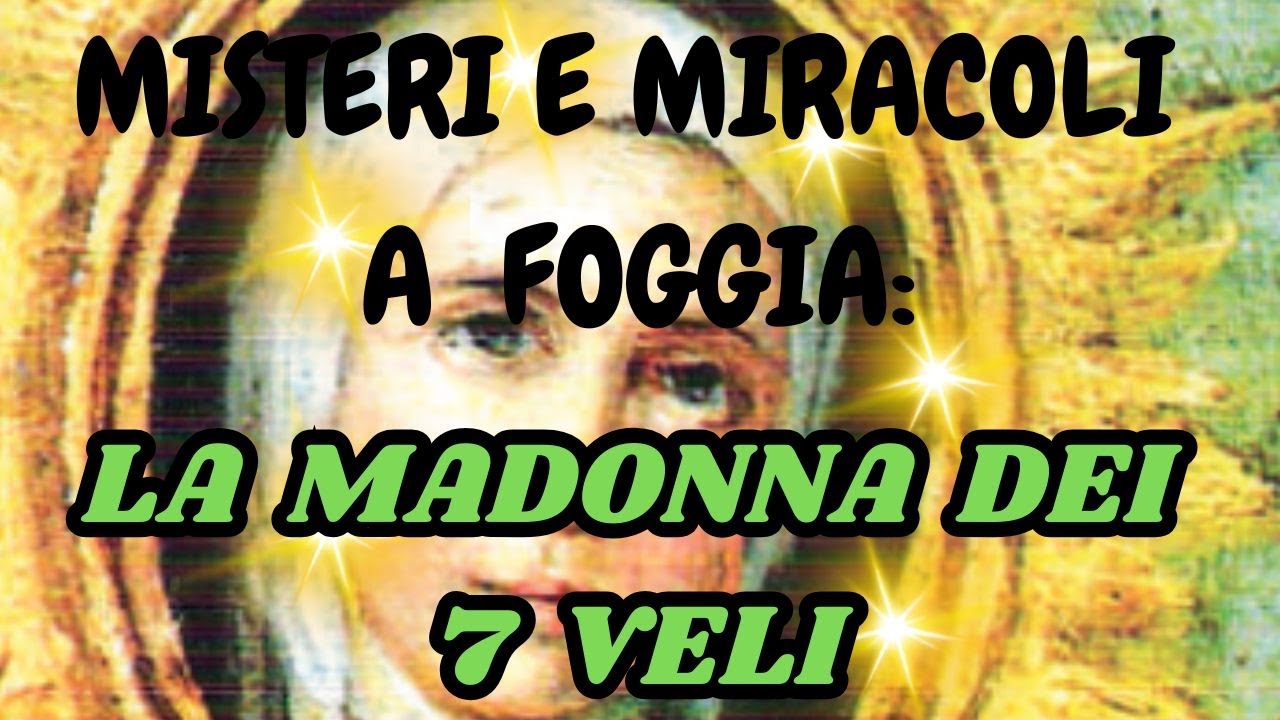 LA MADONNA DEI 7 VELI  APPARIZIONI MIRACOLOSE A FOGGIA