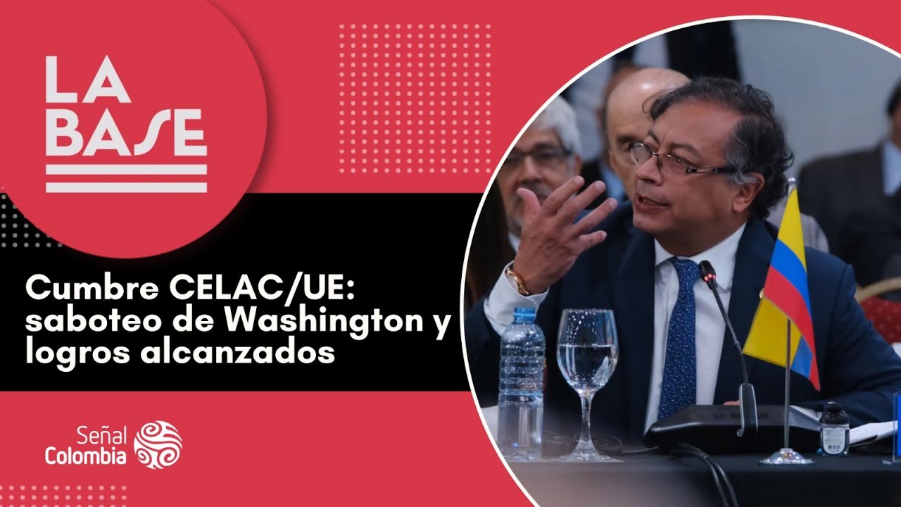 La Base | Cumbre CELAC/UE: saboteo de Washington y logros alcanzados
