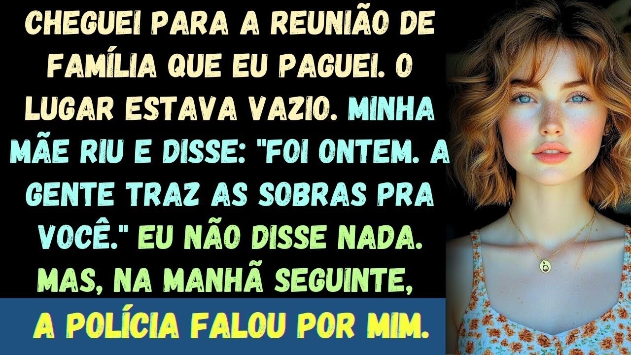 Cheguei para a reunião de família que eu paguei O lugar estava vazio Minha mãe riu e disse Era