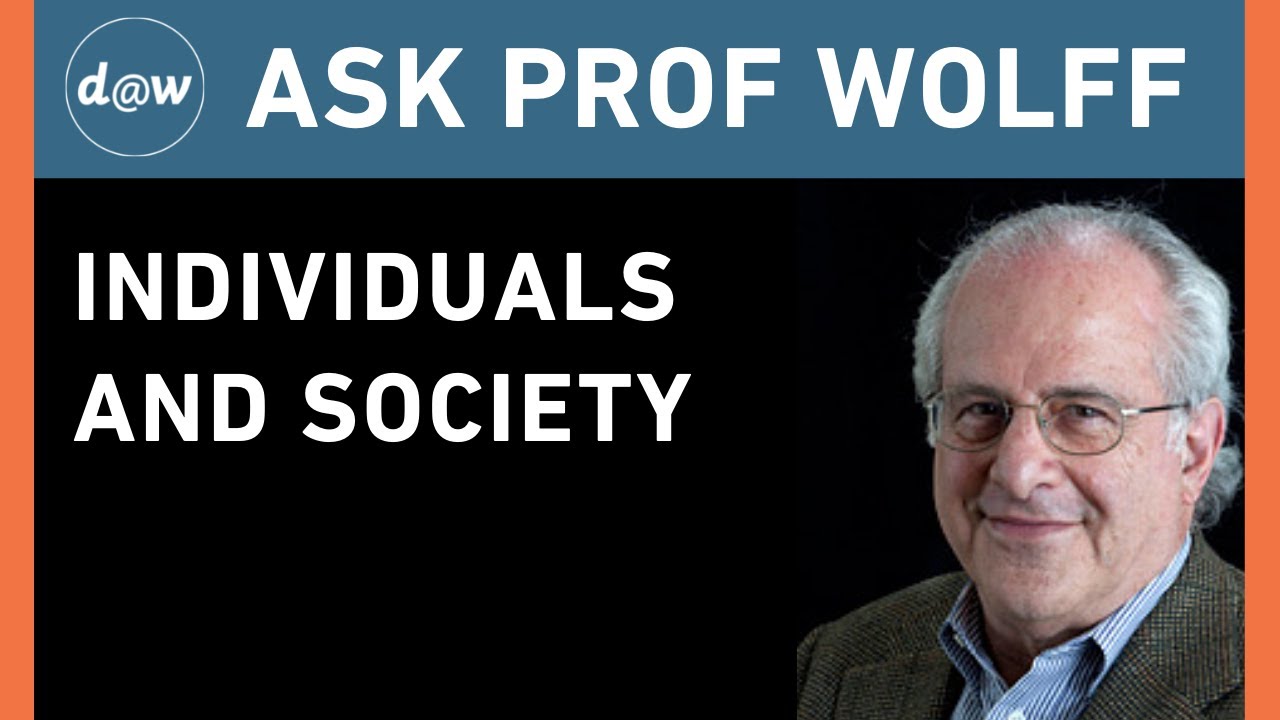 Ask Prof Wolff: Individuals and Society