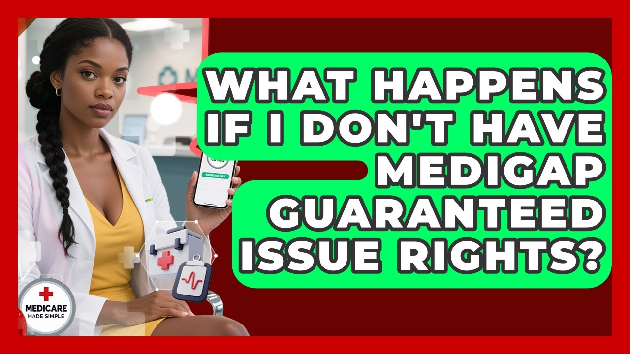 What Happens If I Don't Have Medigap Guaranteed Issue Rights? - Medicare Made Simple Guide