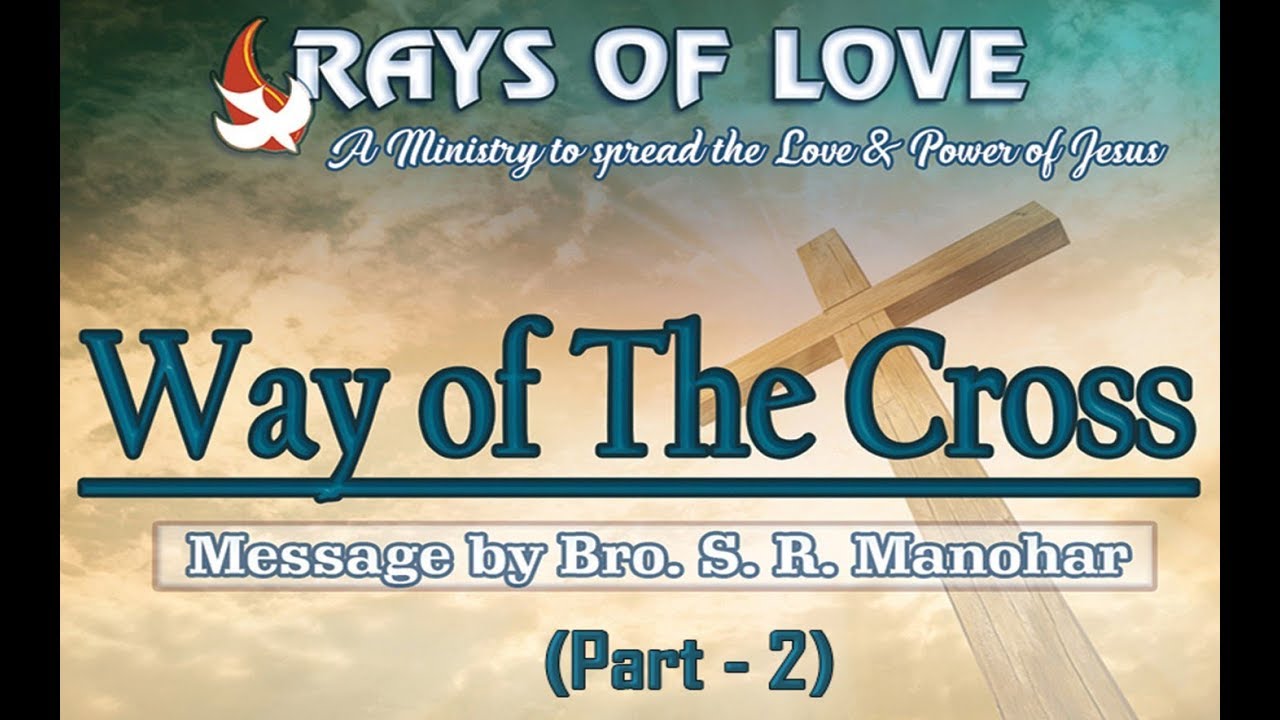 Way of the Cross (Part 2) - by Bro S. R. Manohar
