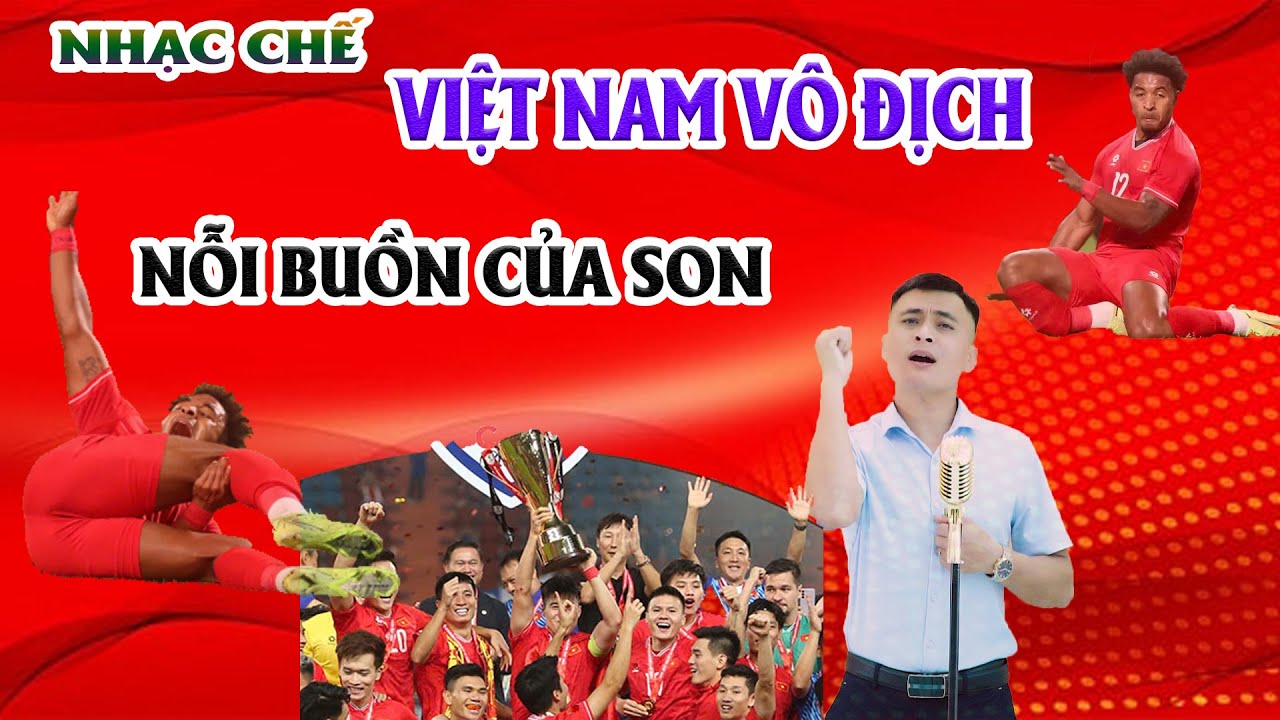 Bài hát cực hay chúc mừng tuyển Việt Nam vô địch và Nguyễn Xuân Son | Nhạc chế nỗi buồn của Son