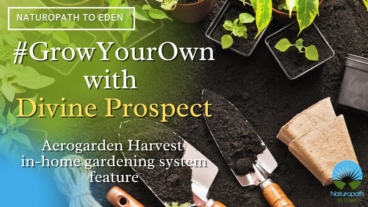 Naturopath To Eden presents #GrowYourOwn | AeroGarden Harvest system intro Hosted by Divine Prospect