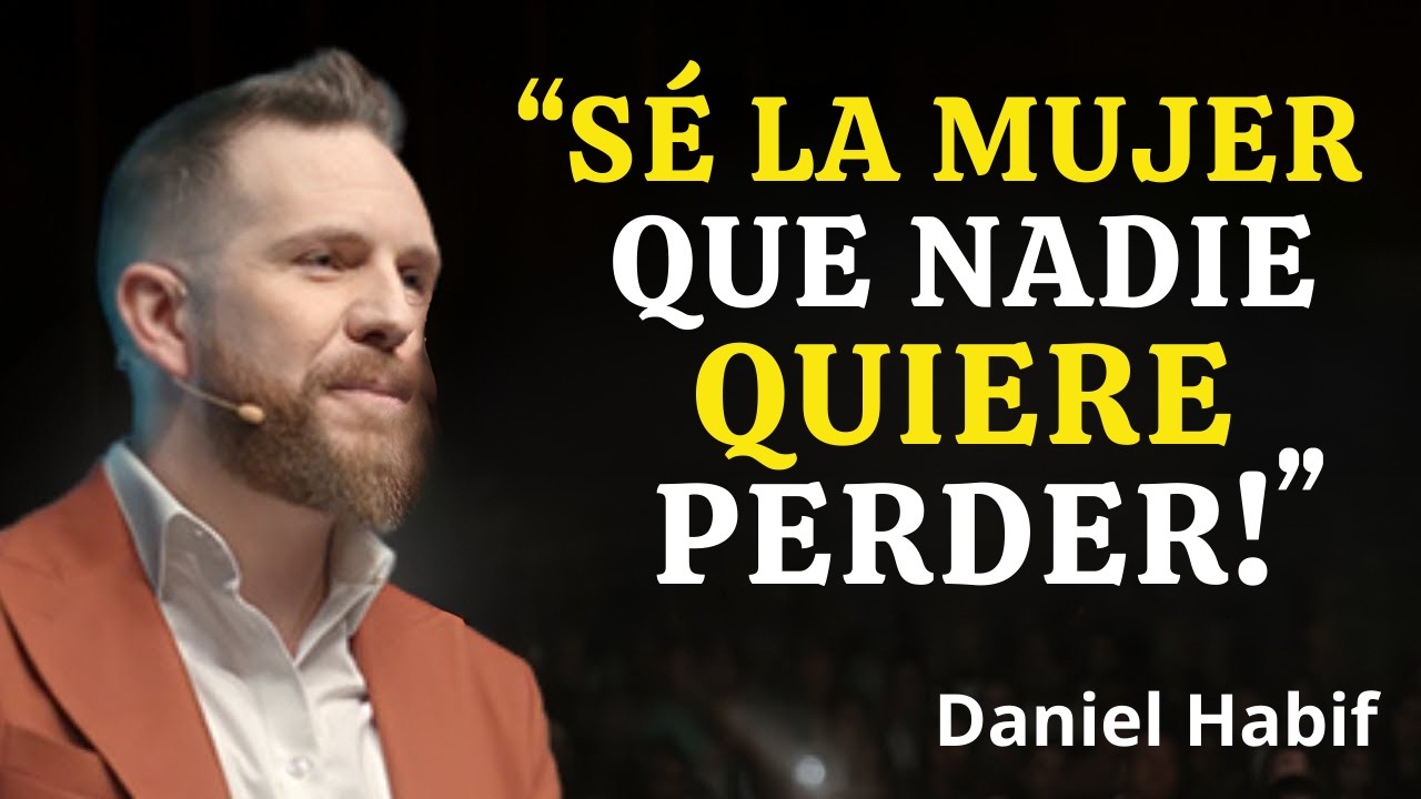 Cómo Convertirte en la MUJER que Todos Desean a su Lado | Daniel Habif