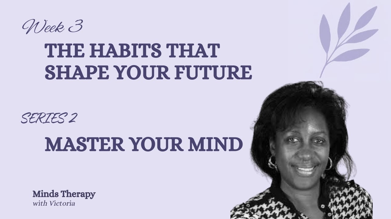 Master Your Mind Week 3 The Habits That Shape Your Future