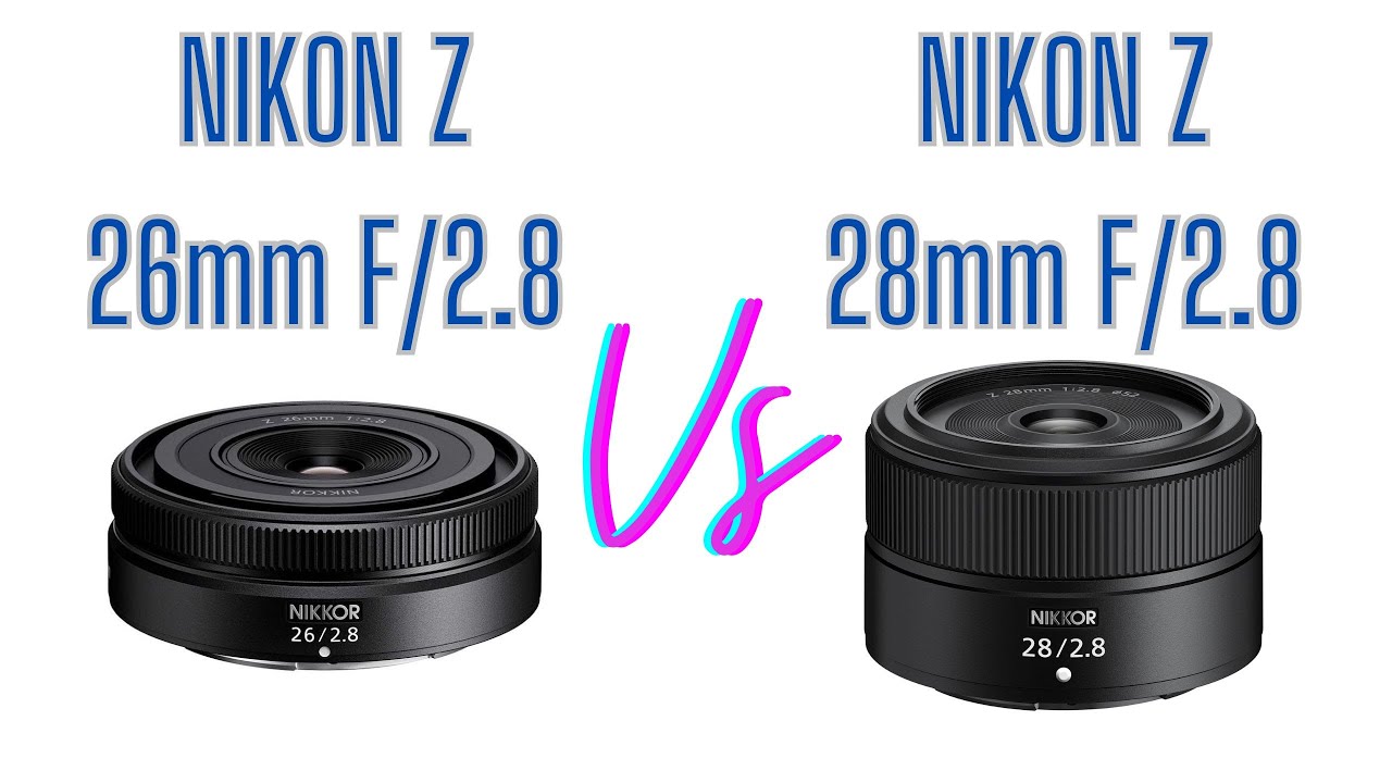 Nikon Z 26mm F/2.8 vs Nikon Z 28mm F/2.8