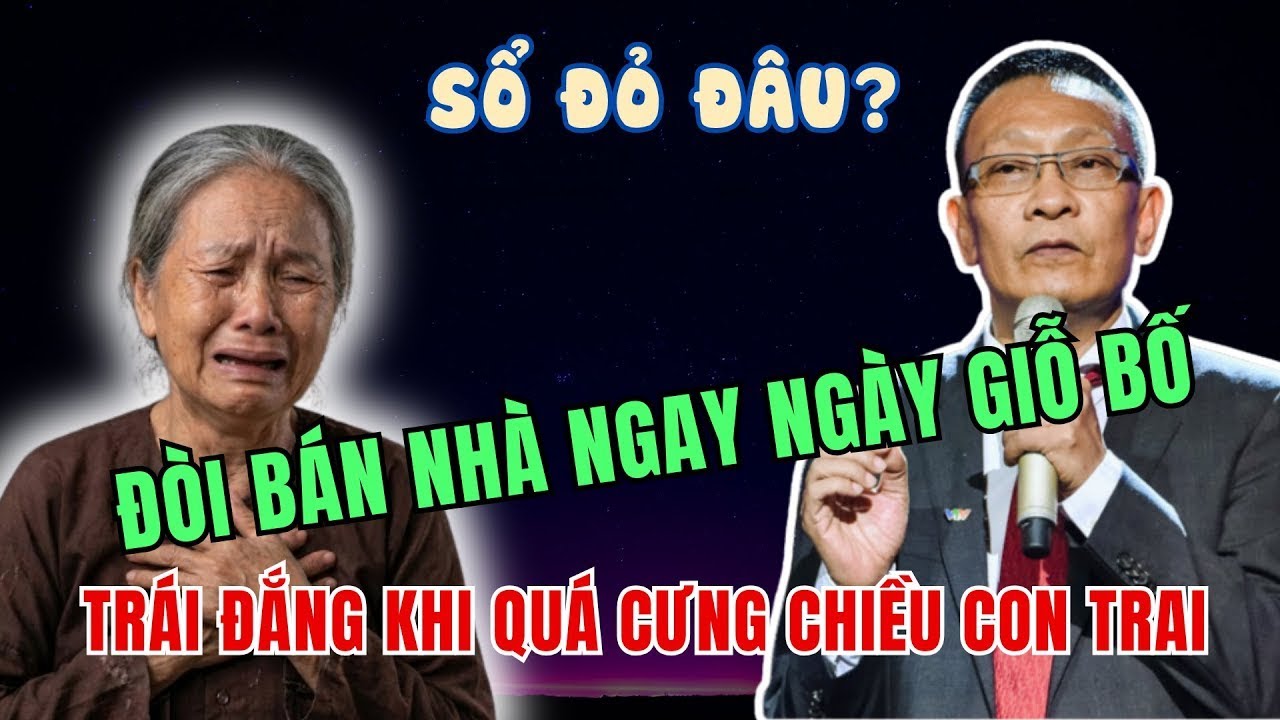 Con Trai Đòi Bán Nhà Ngay Ngày Giỗ Bố - Bi Kịch Vì Bố Mẹ Chỉ Chăm Cho Lo Con Trai