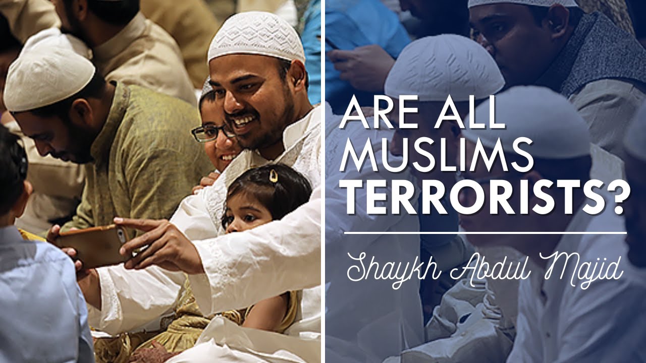 Are all Muslims Terrorists| Shaykh Abdul Majid