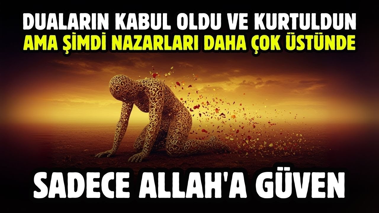 DUALARIN KABUL OLDU VE KURTULDUN AMA ŞİMDİ NAZARLARI DAHA ÇOK ÜSTÜNDE, SADECE ALLAH'A GÜVEN