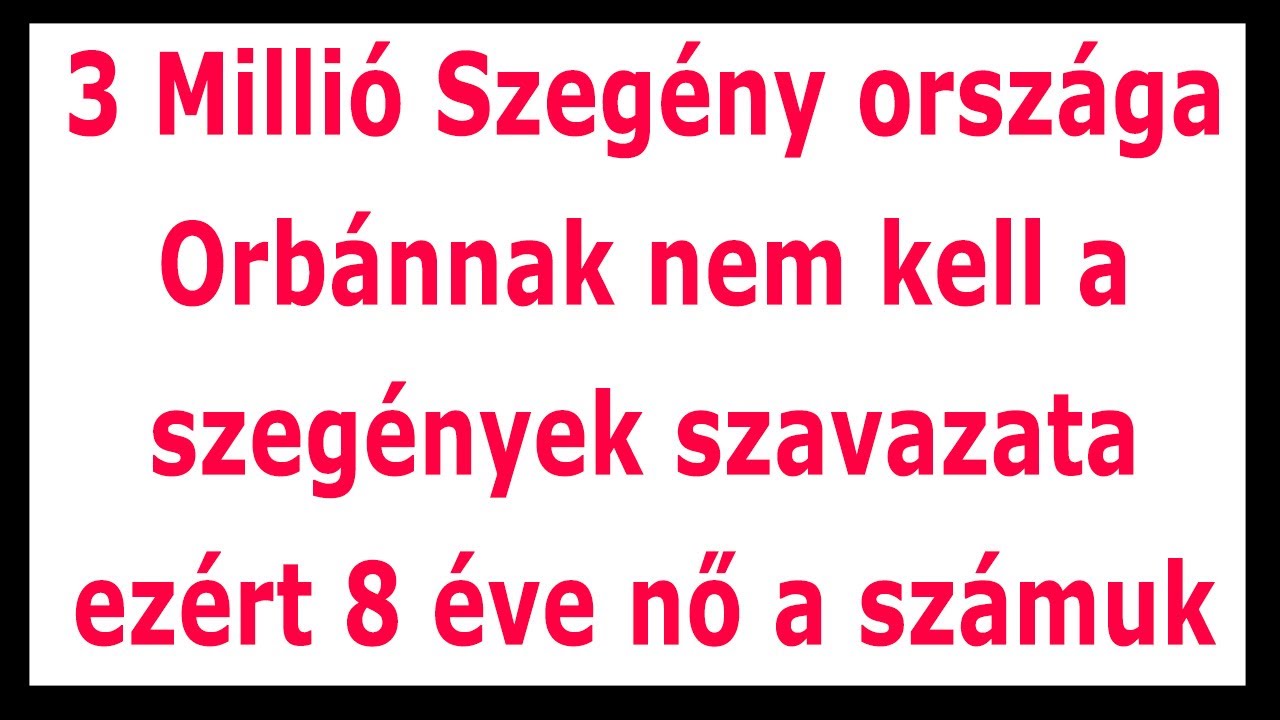3 milli&oacute; szeg&eacute;ny orsz&aacute;ga lett&uuml;nk mert Orb&aacute;nnak nem kell a szavazatuk