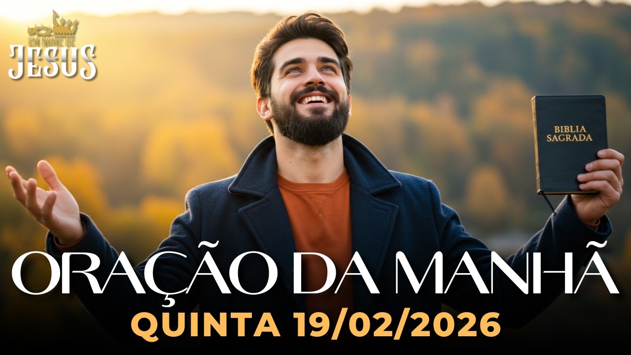 Oração da Manhã de Hoje Quinta 19/02 — Oração que Fortalece a Fé: Deus Está Trabalhando por Você