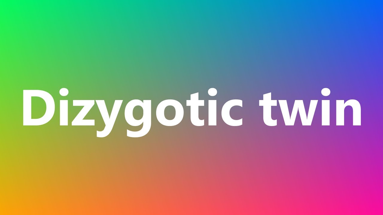 Dizygotic twin - Medical Definition and Pronunciation