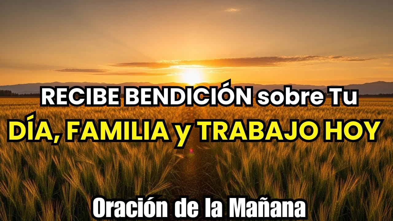 RECIBE BENDICIÓN sobre Tu DÍA, FAMILIA y TRABAJO HOY MISMO!  |  Oración Poderosa de la Mañana 💖 ✨
