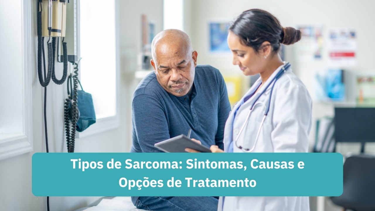Tipos de Sarcoma: Sintomas, Causas e Opções de Tratamento