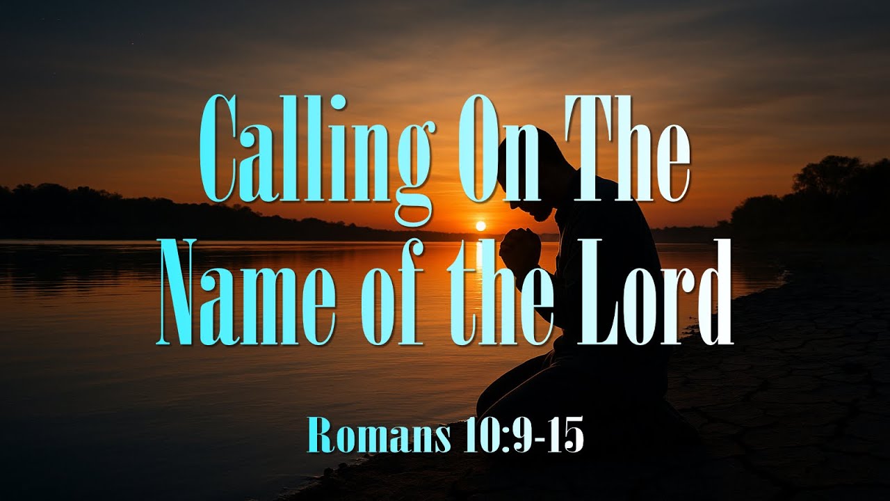 Calling On The Name of the Lord (Romans 10:9-15)