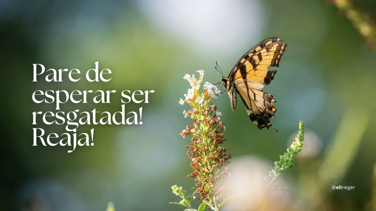 Pare de esperar ser resgatada. Reaja!