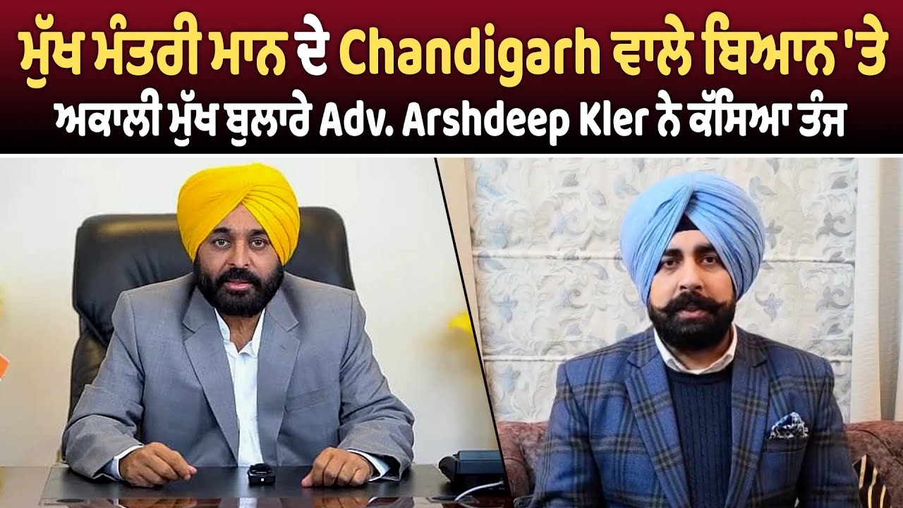 ਮੁੱਖ ਮੰਤਰੀ ਮਾਨ ਦੇ Chandigarh ਵਾਲੇ ਬਿਆਨ 'ਤੇ ਅਕਾਲੀ ਮੁੱਖ ਬੁਲਾਰੇ Adv. Arshdeep Kler ਨੇ ਕੱਸਿਆ ਤੰਜ