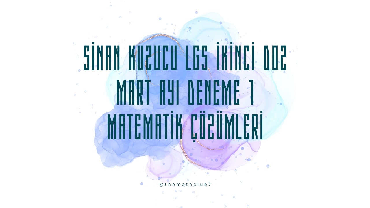 SİNAN KUZUCU LGS İKİNCİ DOZ MART AYI DENEME 1 MATEMATİK ÇÖZÜMLERİ 2026