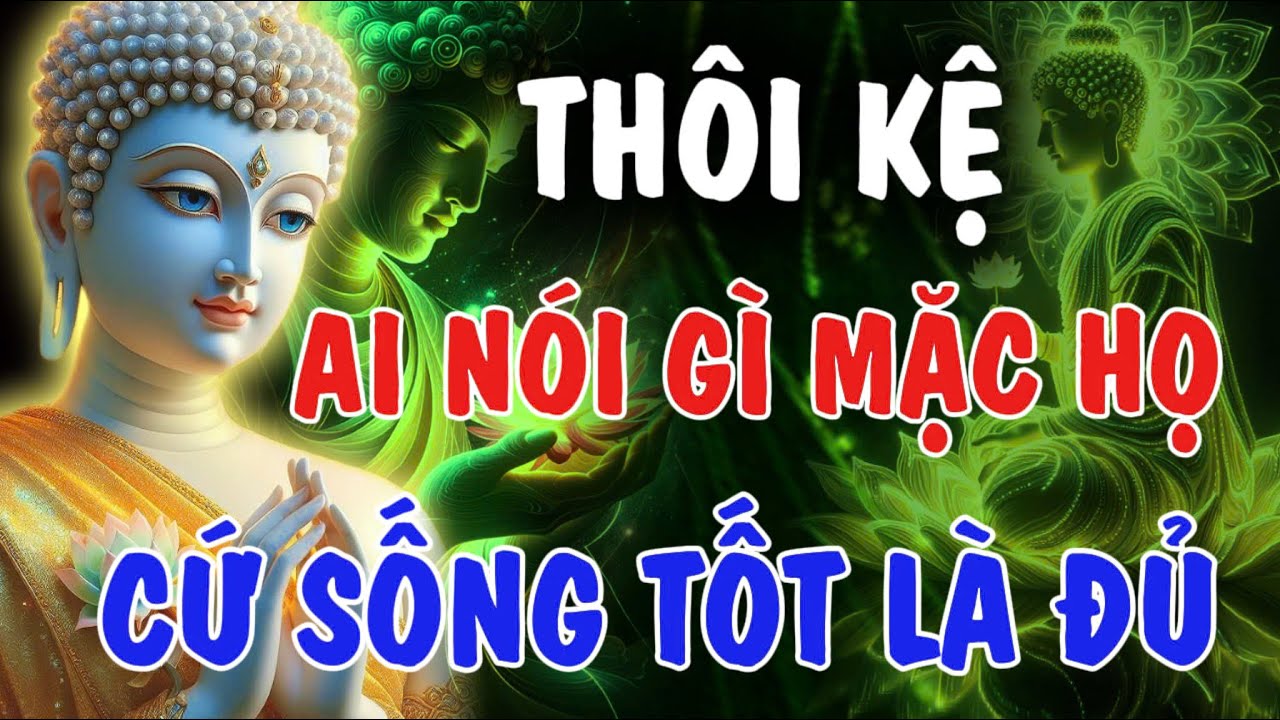 THÔI KỆ - AI NÓI GÌ MẶC HỌ, CỨ SỐNG TỐT LÀ ĐƯỢC, GIỮ TÂM BÌNH THẢN | Phật Từ An Nhiên