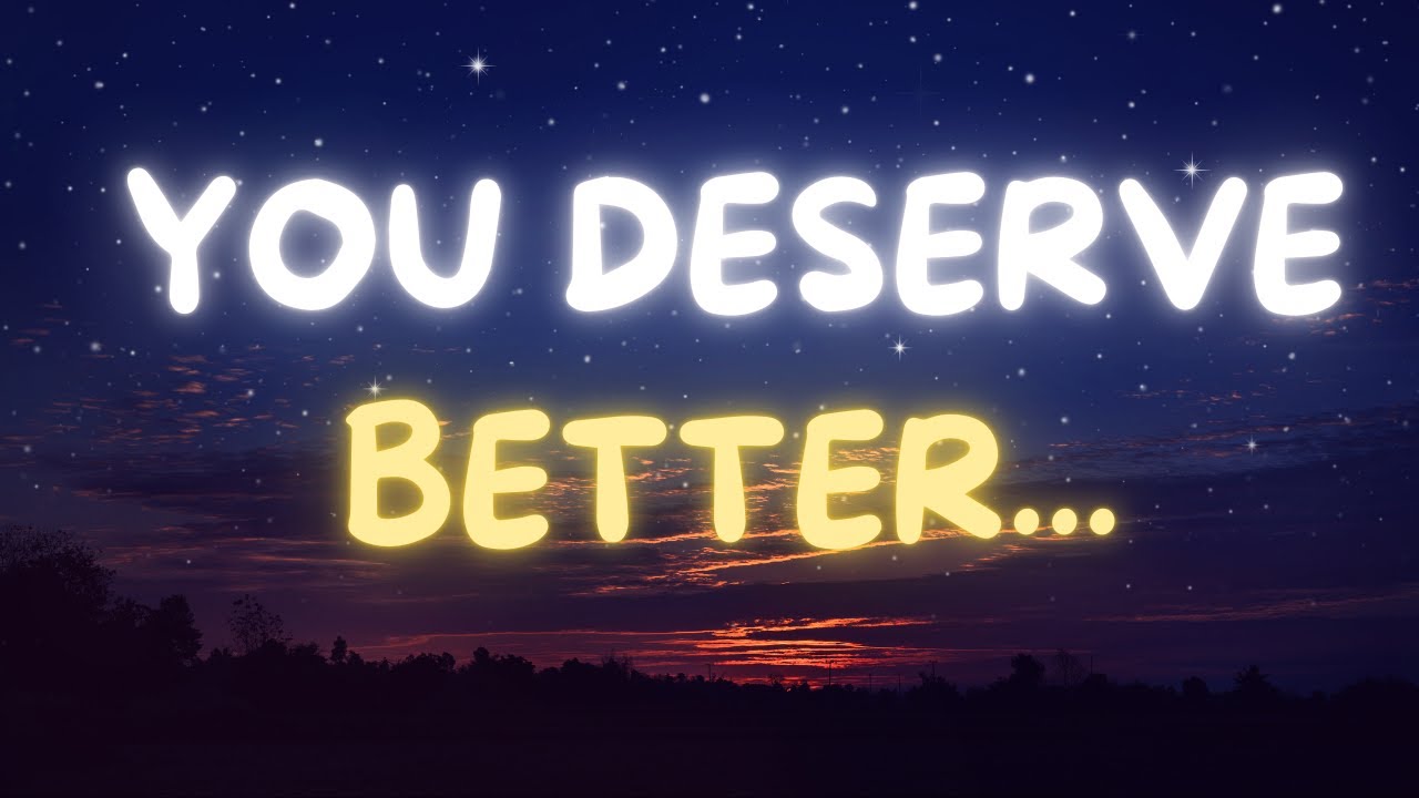 You Deserve Better.
