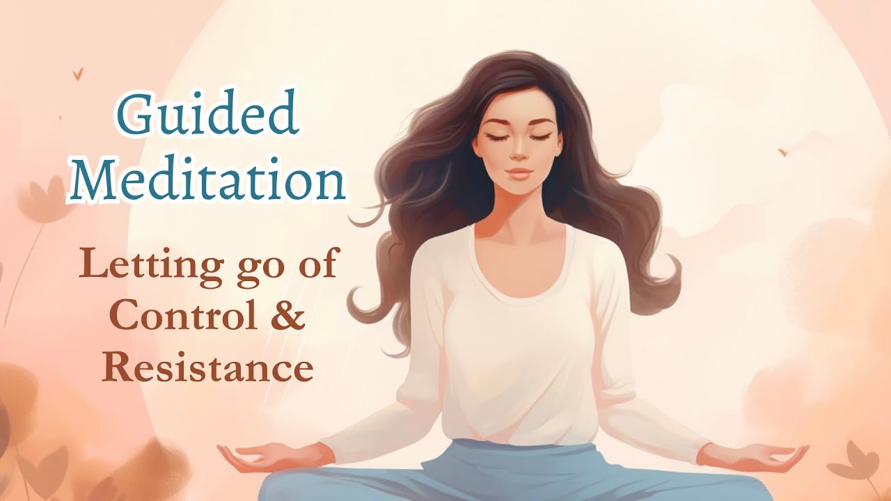 Guided Meditation for Letting Go of Control and Resistance