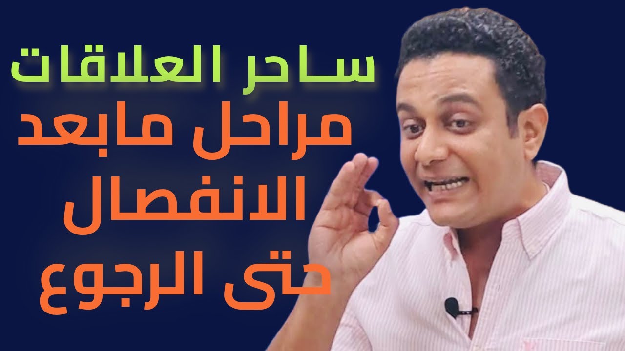مراحل مابعد الانفصال عند الراجل لغاية الرجوع | ساحر العلاقات يشرحها