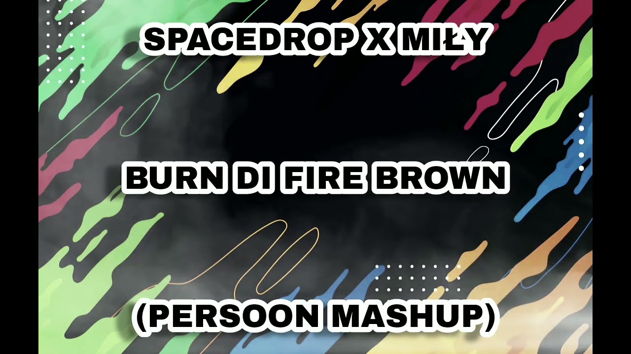 Spacedrop & Miły - Burn Di Fire Brown (PERSOON Mashup)