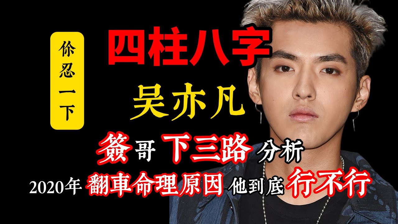 【四柱八字】吴亦凡八字分析-吳簽的稱號是否名副其實？2020年垮掉的命理原因剖析