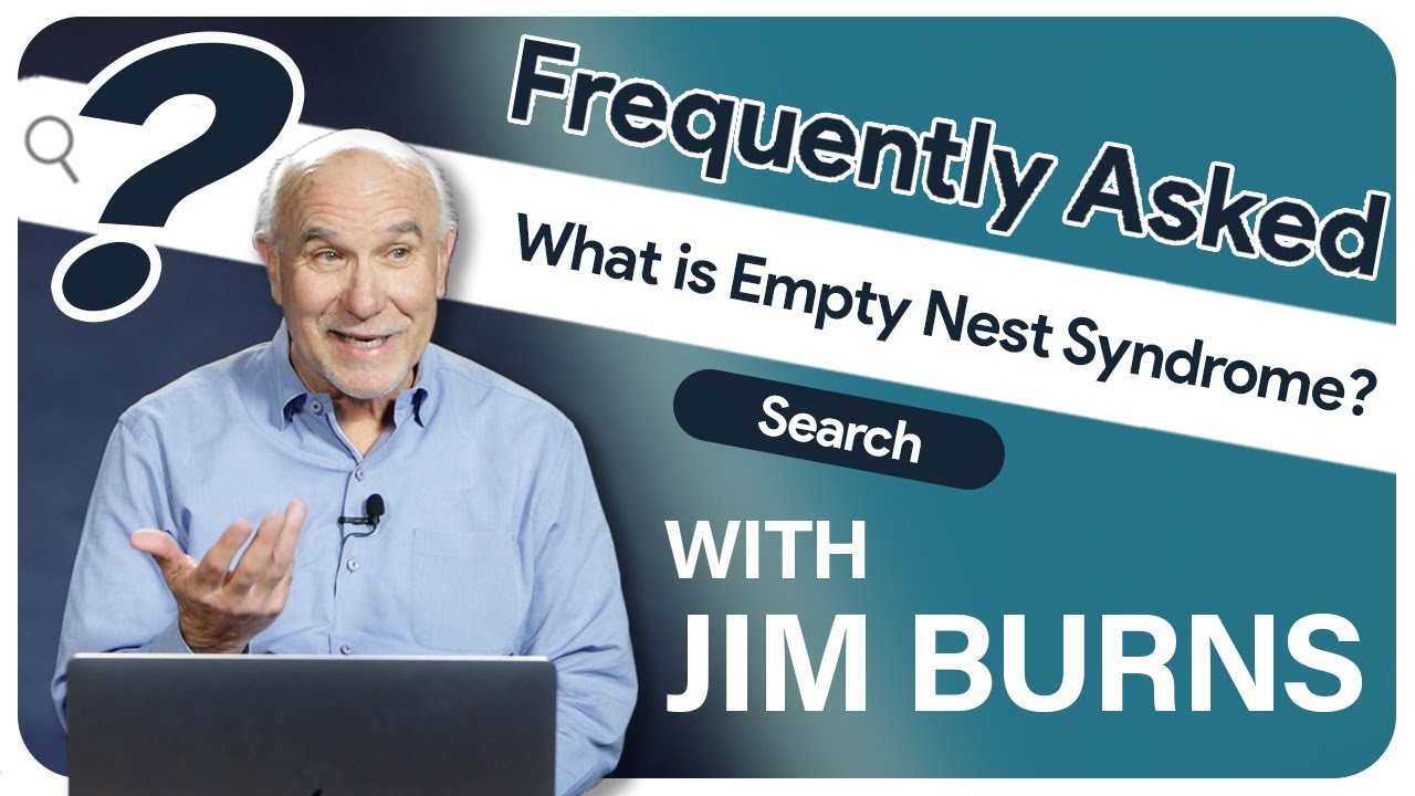 What is Empty Nest Syndrome? How long will it last? Author Jim Burns - Frequently Asked