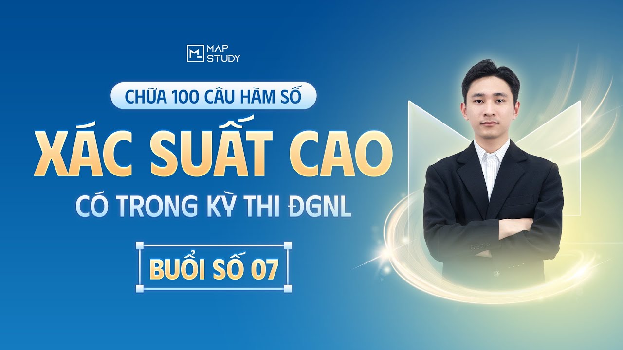Buổi 7: Chữa 100 C&acirc;u H&agrave;m Số - X&aacute;c Suất Cao C&oacute; Trong Kỳ Thi ĐGNL | Mapstudy
