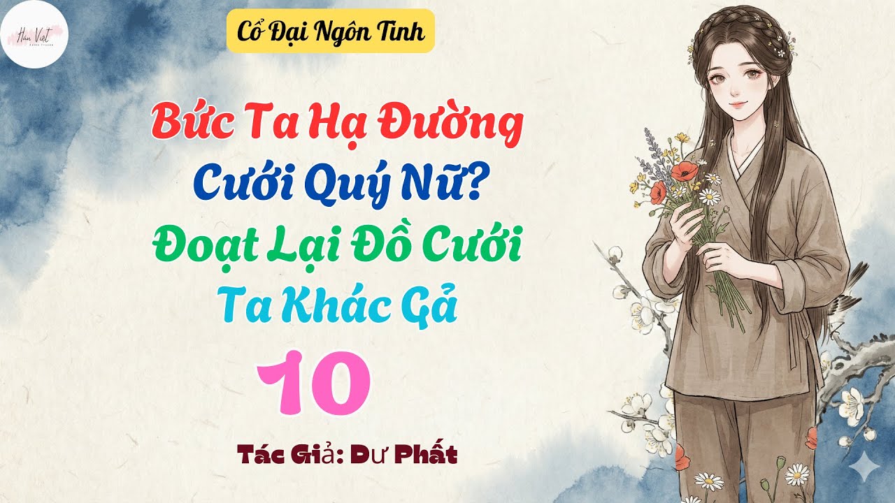 Tập 10: Bức Ta Hạ Đường Cưới Quý Nữ? Đoạt Lại Đồ Cưới Ta Khác Gả