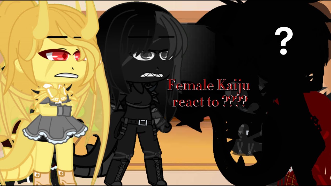 Female Kaiju react to ???? (Part 1/?)