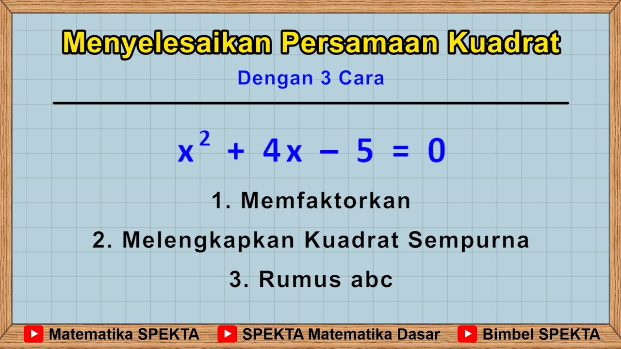 Menyelesaikan Persamaan Kuadrat Dengan Memfaktorkan, Melengkapkan Kuadrat Sempurna Dan Rumus abc