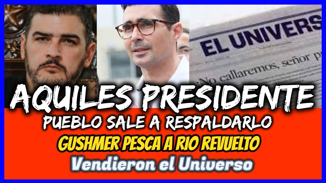 Aquiles presidente. Pueblo sale a respaldarlo. Gushmer pesca a rio revuelto. Vendieron el Universo