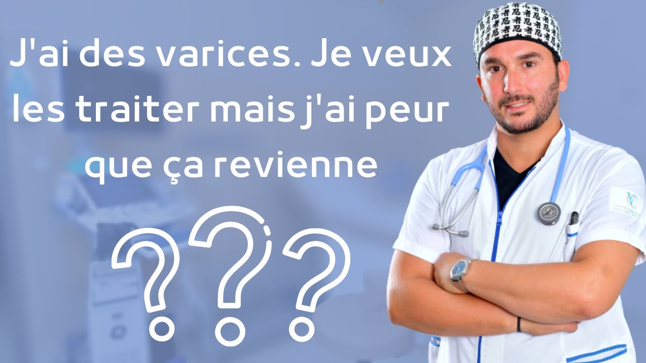 J'ai des varices. Je veux les traiter mais j'ai peur que &ccedil;a revienne