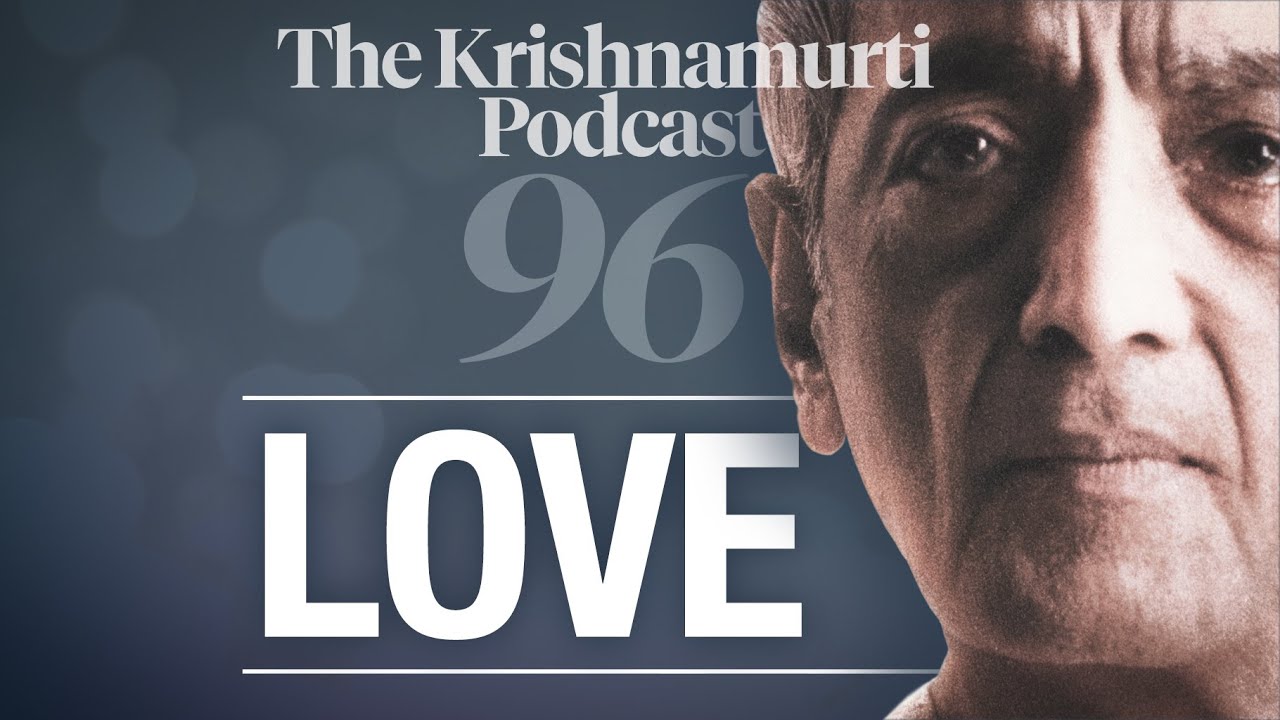The Krishnamurti Podcast - Ep. 96 - Krishnamurti on Love