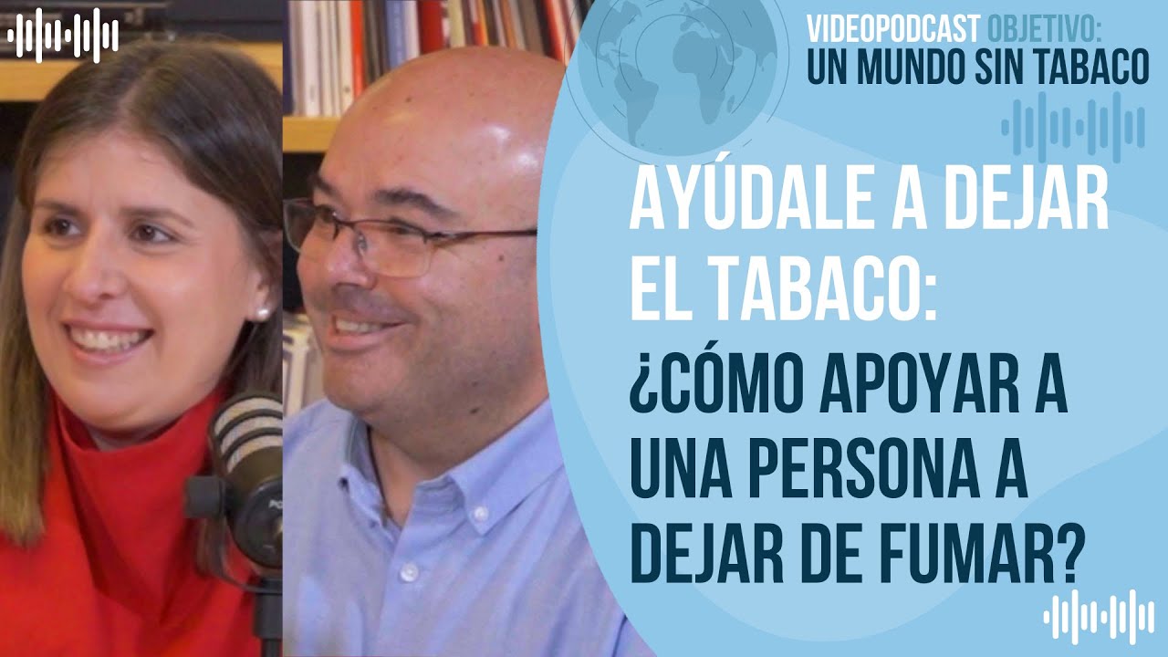 OBJETIVO: UN MUNDO SIN TABACO.Ayúdale a dejar el tabaco:¿cómo apoyar a una persona a dejar de fumar?