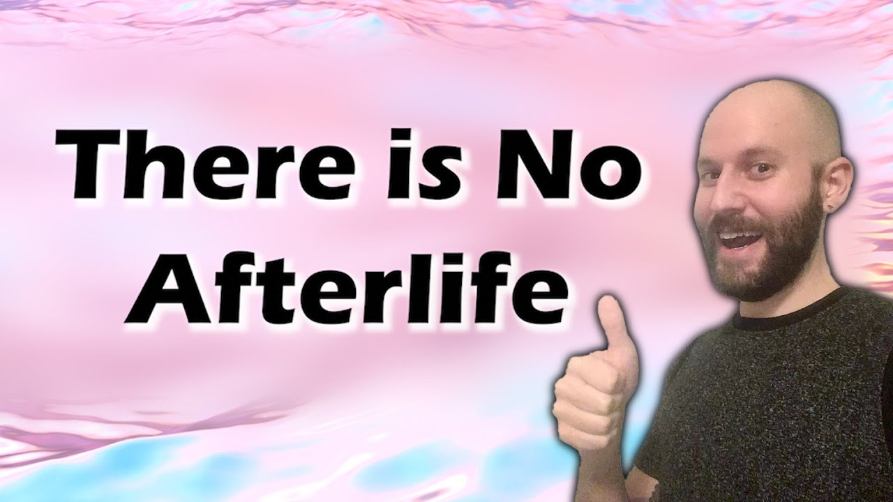 There's No Afterlife, And That's Good News!