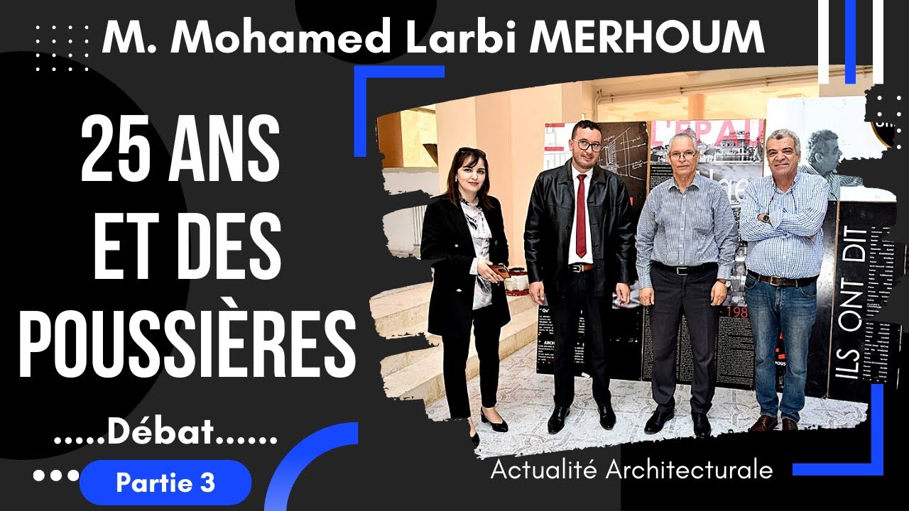 Débat autour de la conférence de M. MERHOUM Mohamed Larbi, 25 ans des poussières, Architecte. Part03