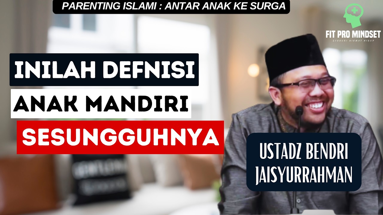 Inilah Definisi Anak Mandiri yang Sesungguhnya - Parenting Islami | Ustadz Bendri Jaisyurrahman.