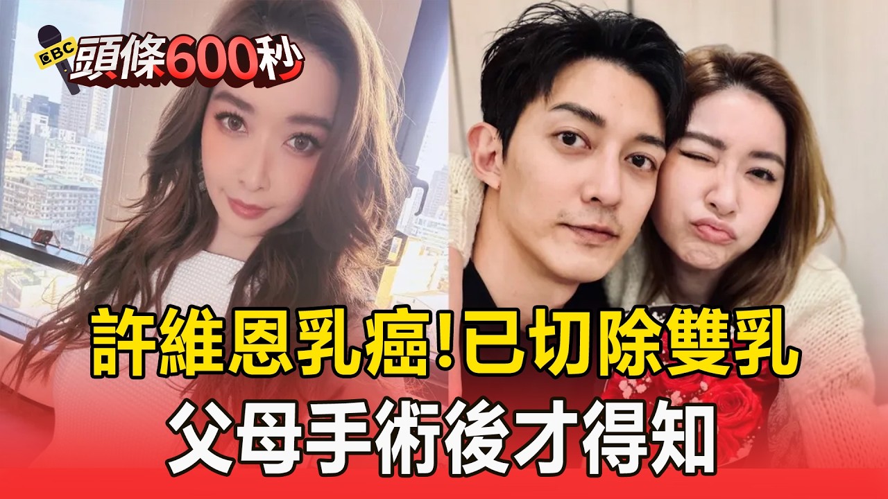 44歲許維恩罹患乳癌「雙邊乳房切除重建」！父母手術後才得知【頭條600秒】