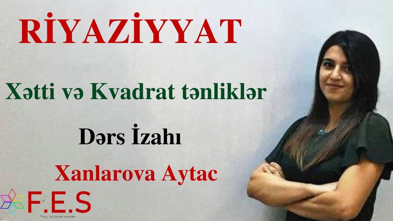 RİYAZİYYAT.Xətti və Kvadratik tənliklər.Dərs izahı.Xanlarova Aytac.(FES TƏDRİS MƏRKƏZİ)