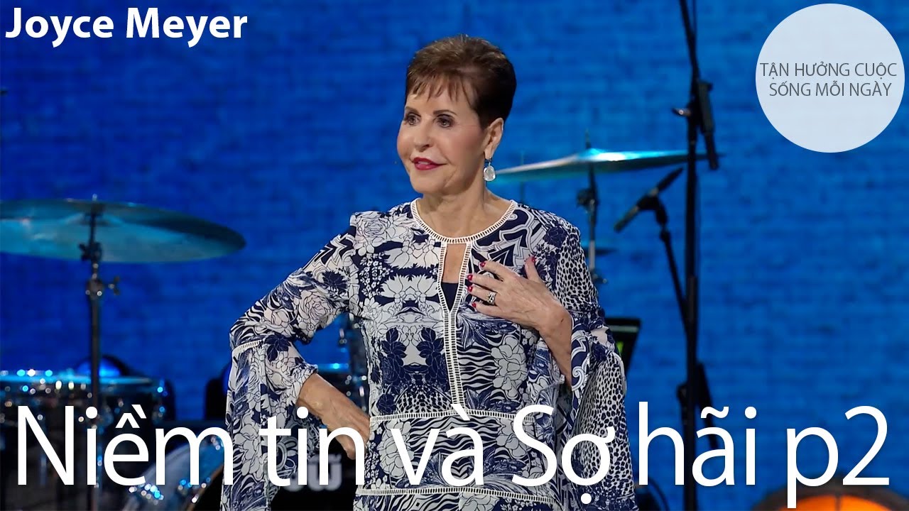 Niềm Tin & Sợ Hãi p2 | Joyce Meyer