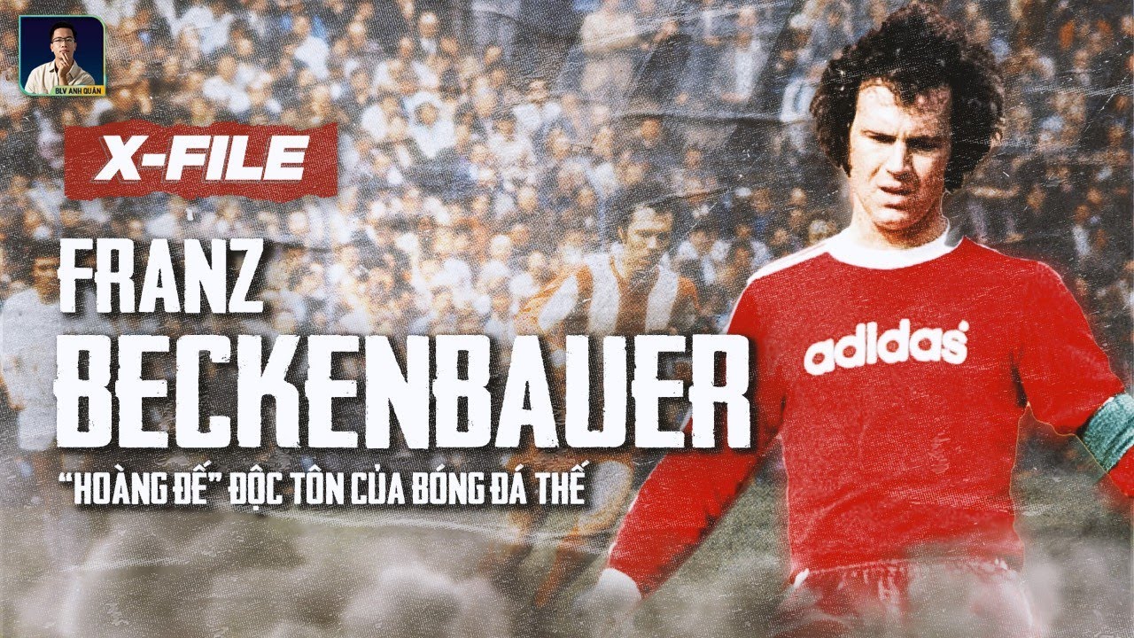 X-FILES:  FRANZ BECKENBAUER - “HOÀNG ĐẾ” ĐỘC TÔN CỦA BÓNG ĐÁ THẾ GIỚI