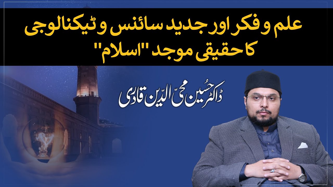 ilm o fikr, jadeed science aur technology ka haqeeqi muwajjid Islam | Dr Hussain Mohi ud Din Qadri
