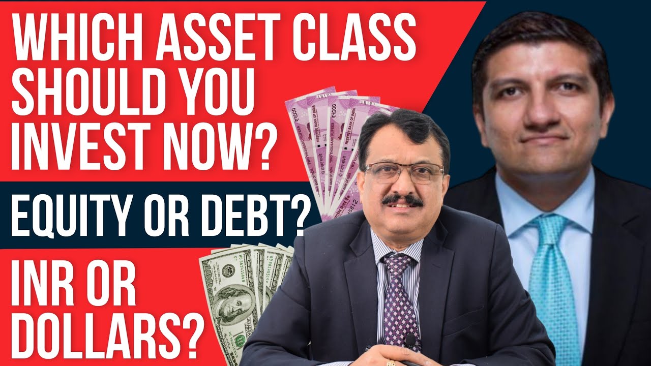 Which Asset Class Should You Invest Now ? Equity or Debt ? INR or Dollars ?