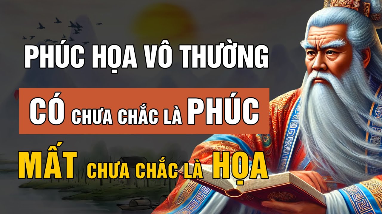 PH&Uacute;C HOẠ V&Ocirc; THƯỜNG: C&Oacute; CHƯA CHẮC L&Agrave; PH&Uacute;C - MẤT CHƯA CHẮC L&Agrave; HOẠ | LỜI DẠY CỔ NH&Acirc;N