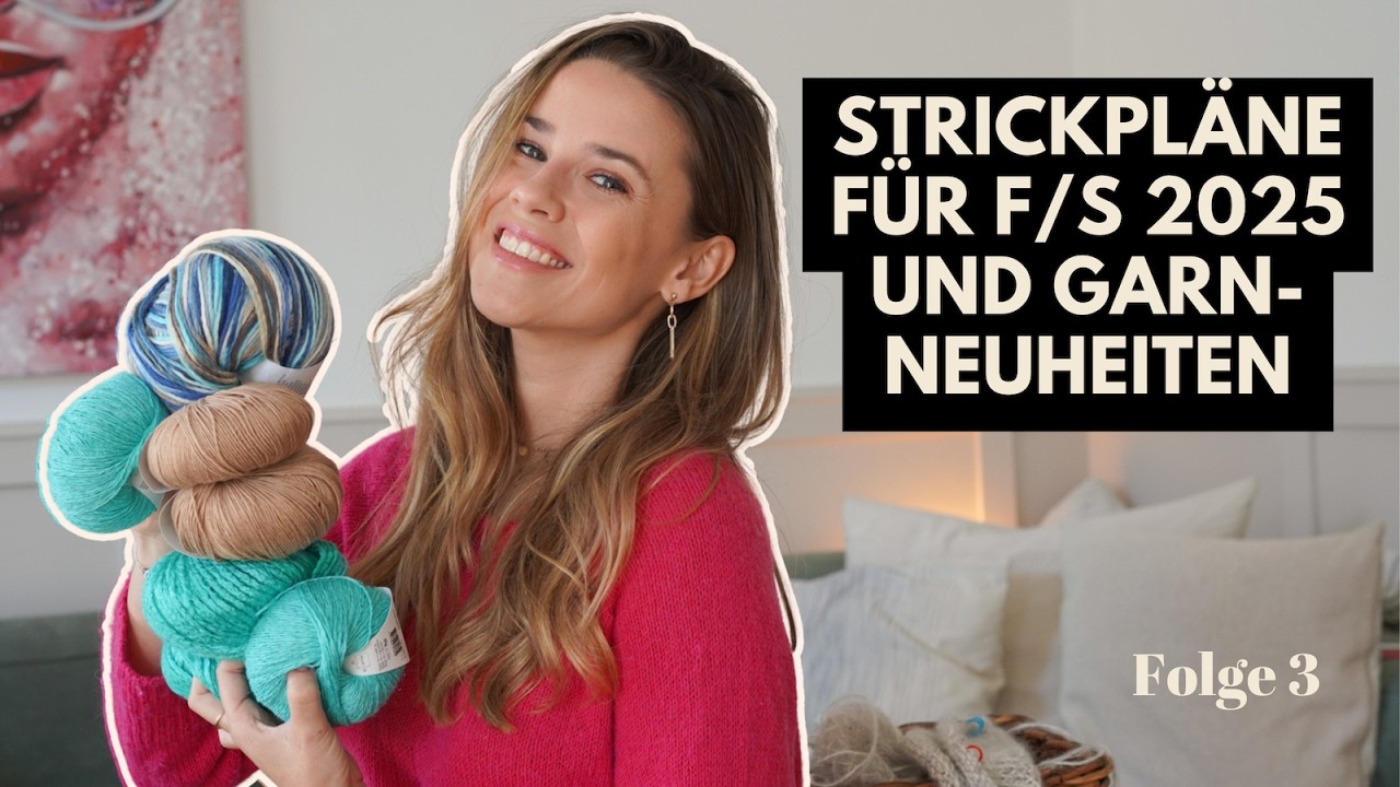 Strickpodcast | Meine geplanten Projekte für den Frühling/Sommer 2025 und Garnneuheiten Vorstellung
