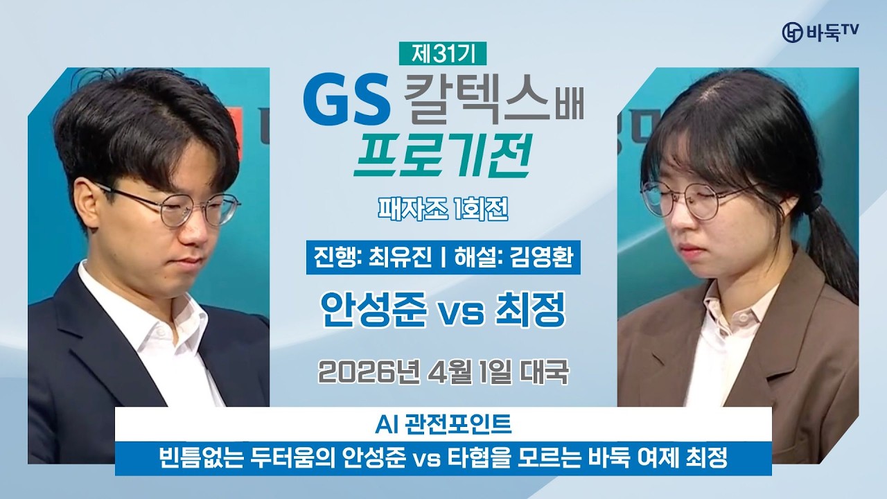 2026/04/01: 안성준 vs 최정ㅣ제31기 GS칼텍스배 프로기전 패자조 1회전